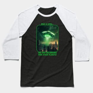 WHAT IF UFO's ARE JUST BILLIONAIRES FROM OTHER PLANETS? Baseball T-Shirt